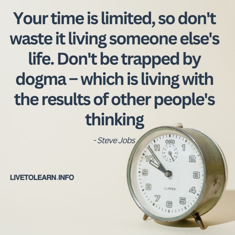 Your time is limited, so don’t waste it..
